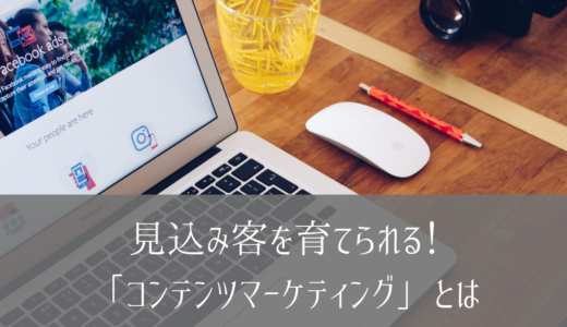 見込み客を育てられる！「コンテンツマーケティング」とは