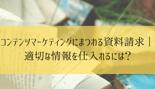 コンテンツマーケティングにまつわる資料請求｜適切な情報を仕入れるには？