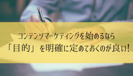 コンテンツマーケティングを始めるなら「目的」を明確に定めておくのが良い！