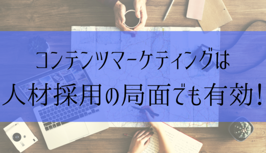 コンテンツマーケティングは人材採用の局面でも有効！