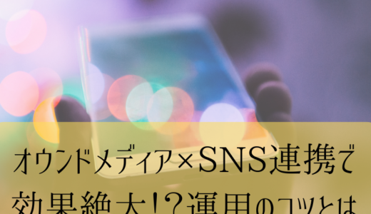 オウンドメディア×SNS連携で効果絶大！？運用のコツとは