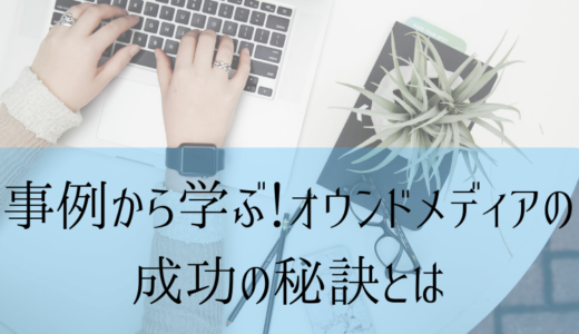 事例から学ぶ！オウンドメディアの成功の秘訣とは